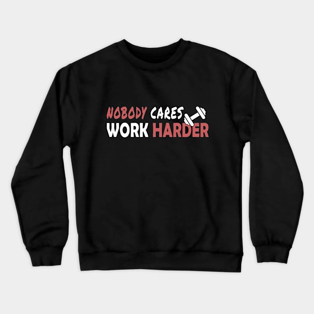 Nobody cares work harder funny gift Crewneck Sweatshirt by salah_698